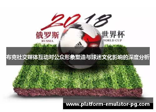 布克社交媒体互动对公众形象塑造与球迷文化影响的深度分析