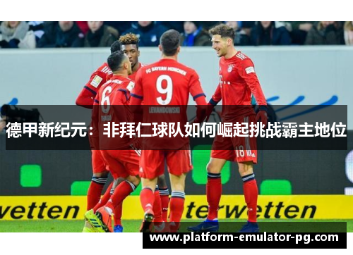 德甲新纪元：非拜仁球队如何崛起挑战霸主地位