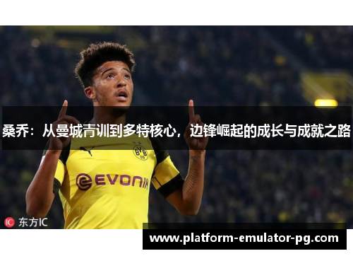 桑乔：从曼城青训到多特核心，边锋崛起的成长与成就之路