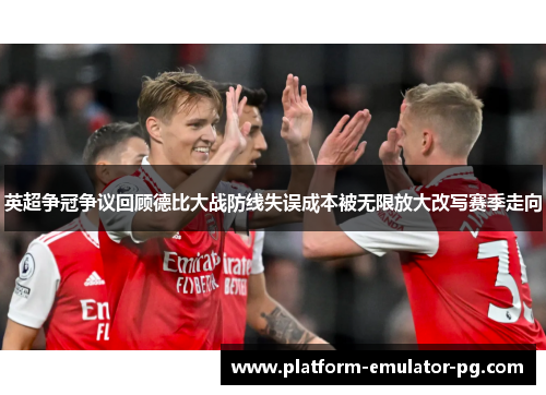 英超争冠争议回顾德比大战防线失误成本被无限放大改写赛季走向